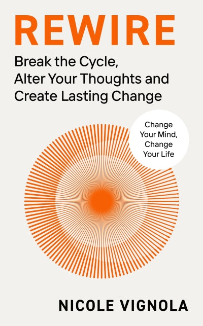 Rewire: Break the Cycle, Altar Your Thoughts and Create Lasting Change