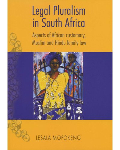 Legal Pluralism in South Africa: Aspects of African Customary, Muslim and Hindu Family Law