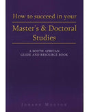 How to succeed in your Master's and doctoral studies - a South  African guide and resource book
